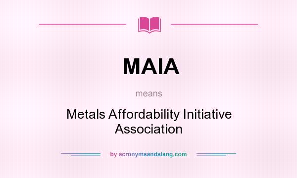 What does MAIA mean? It stands for Metals Affordability Initiative Association