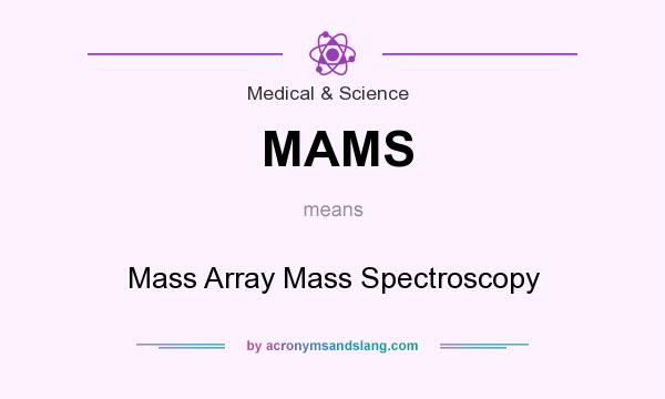 What does MAMS mean? It stands for Mass Array Mass Spectroscopy