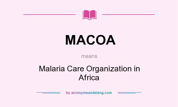 What does MACOA mean? It stands for Malaria Care Organization in Africa