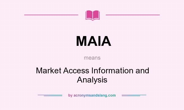 What does MAIA mean? It stands for Market Access Information and Analysis