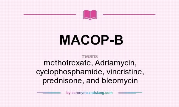 What does MACOP-B mean? It stands for methotrexate, Adriamycin, cyclophosphamide, vincristine, prednisone, and bleomycin