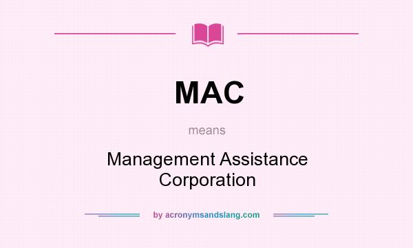 What does MAC mean? It stands for Management Assistance Corporation