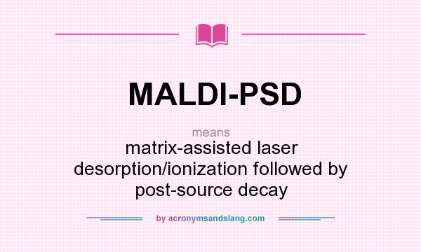 What does MALDI-PSD mean? It stands for matrix-assisted laser desorption/ionization followed by post-source decay