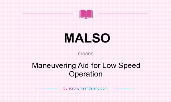 What does MALSO mean? It stands for Maneuvering Aid for Low Speed Operation