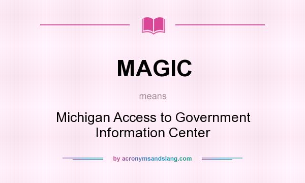 What does MAGIC mean? It stands for Michigan Access to Government Information Center
