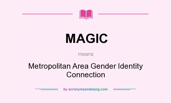 What does MAGIC mean? It stands for Metropolitan Area Gender Identity Connection