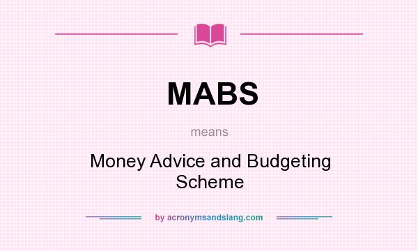What does MABS mean? It stands for Money Advice and Budgeting Scheme