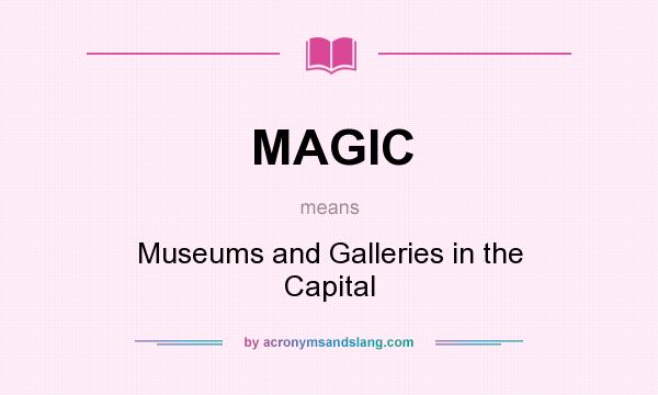 What does MAGIC mean? It stands for Museums and Galleries in the Capital