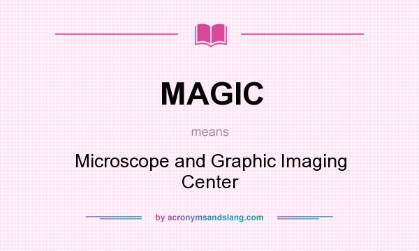 What does MAGIC mean? It stands for Microscope and Graphic Imaging Center