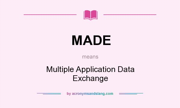 What does MADE mean? It stands for Multiple Application Data Exchange