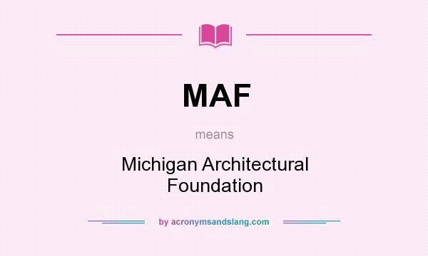 What does MAF mean? It stands for Michigan Architectural Foundation