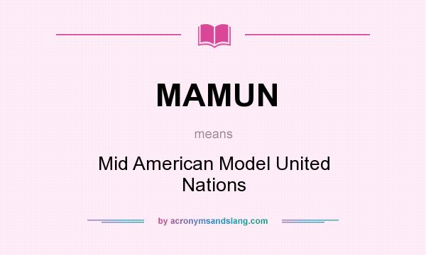 What does MAMUN mean? It stands for Mid American Model United Nations