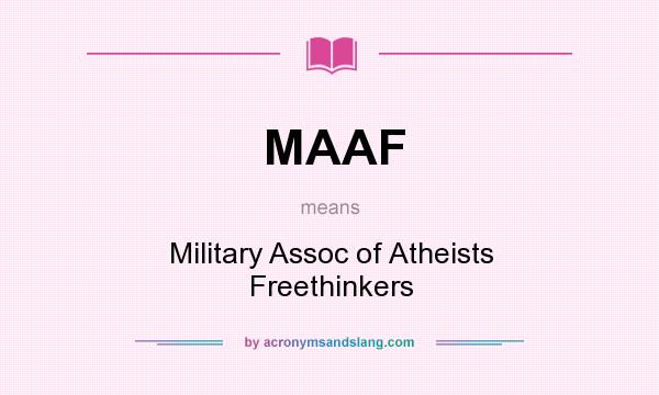 What does MAAF mean? It stands for Military Assoc of Atheists Freethinkers