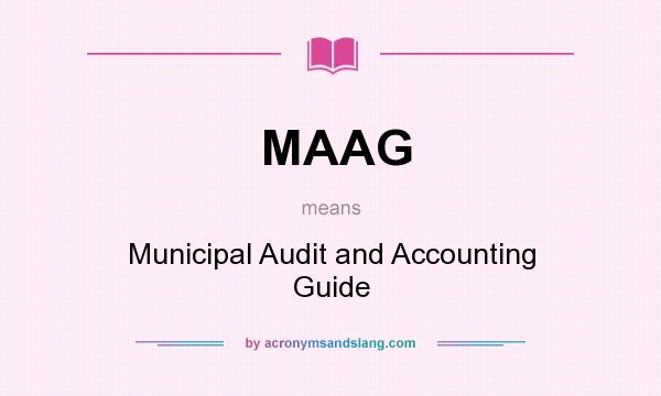 What does MAAG mean? It stands for Municipal Audit and Accounting Guide