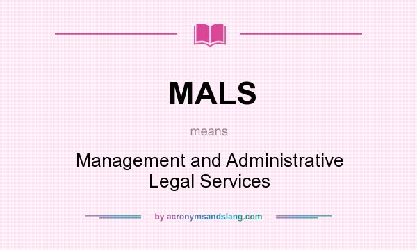 What does MALS mean? It stands for Management and Administrative Legal Services