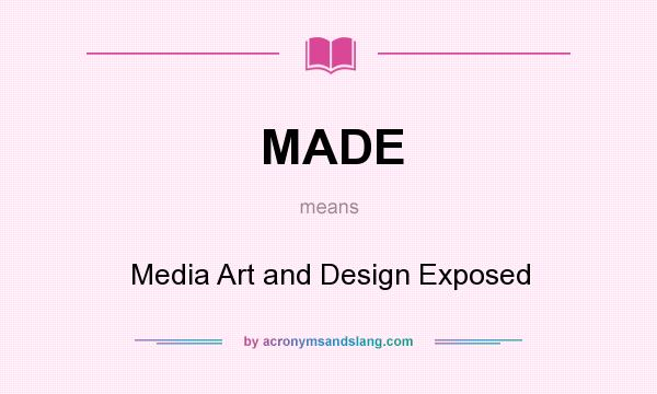 What does MADE mean? It stands for Media Art and Design Exposed