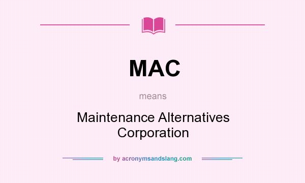 What does MAC mean? It stands for Maintenance Alternatives Corporation
