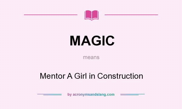 What does MAGIC mean? It stands for Mentor A Girl in Construction