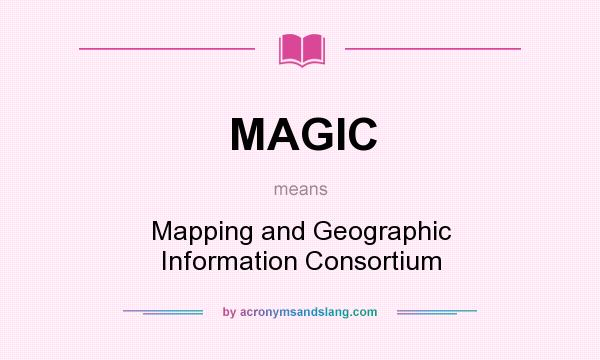 What does MAGIC mean? It stands for Mapping and Geographic Information Consortium