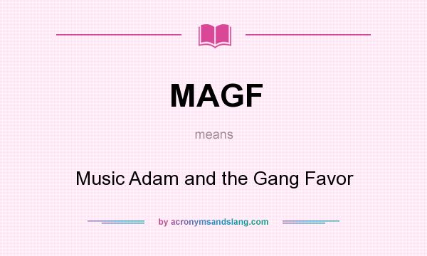 What does MAGF mean? It stands for Music Adam and the Gang Favor
