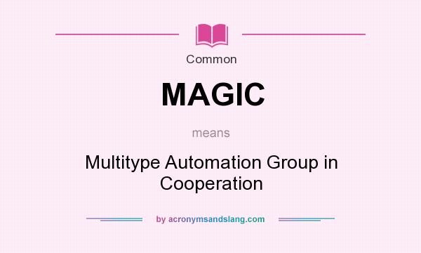 What does MAGIC mean? It stands for Multitype Automation Group in Cooperation