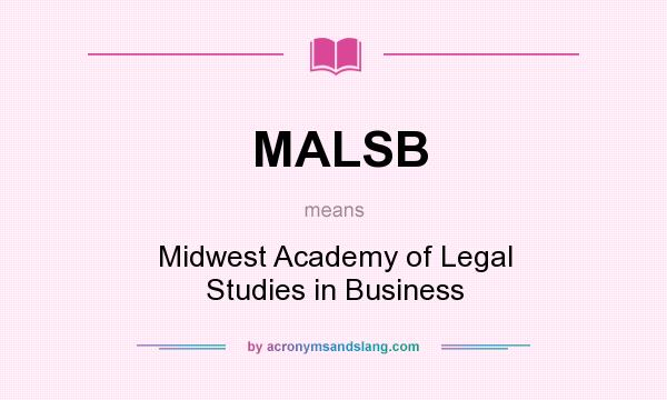 What does MALSB mean? It stands for Midwest Academy of Legal Studies in Business
