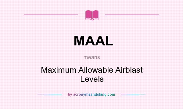 What does MAAL mean? It stands for Maximum Allowable Airblast Levels