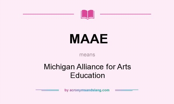 What does MAAE mean? It stands for Michigan Alliance for Arts Education
