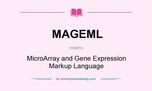 What does MAGEML mean? It stands for MicroArray and Gene Expression Markup Language