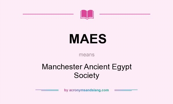 What does MAES mean? It stands for Manchester Ancient Egypt Society