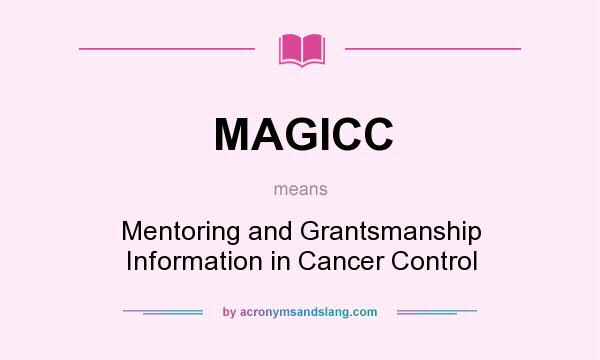 What does MAGICC mean? It stands for Mentoring and Grantsmanship Information in Cancer Control