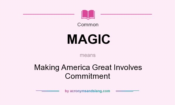 What does MAGIC mean? It stands for Making America Great Involves Commitment