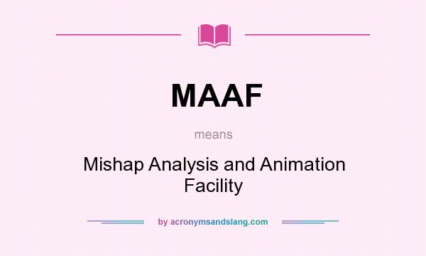 What does MAAF mean? It stands for Mishap Analysis and Animation Facility