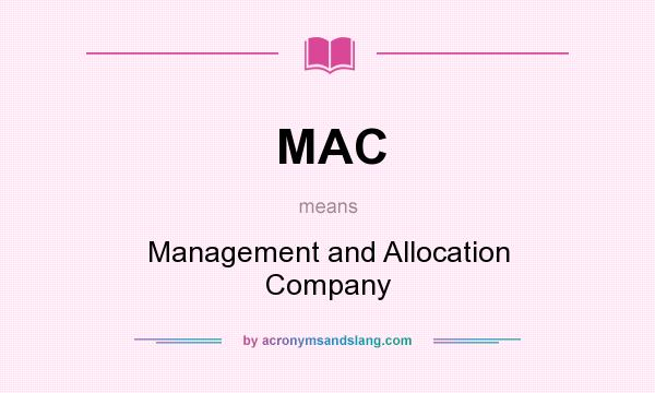 What does MAC mean? It stands for Management and Allocation Company