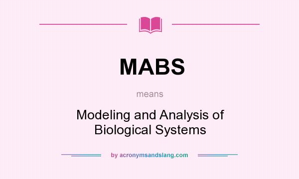 What does MABS mean? It stands for Modeling and Analysis of Biological Systems
