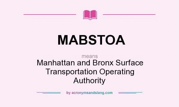 What does MABSTOA mean? It stands for Manhattan and Bronx Surface Transportation Operating Authority