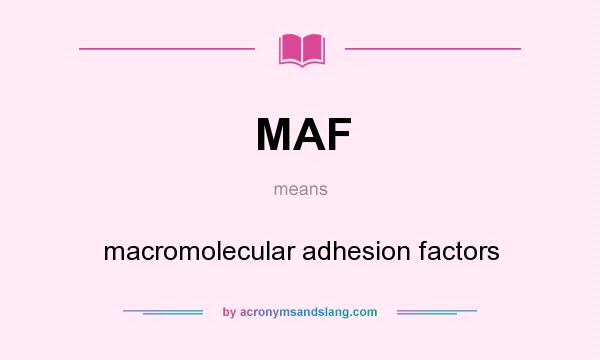 What does MAF mean? It stands for macromolecular adhesion factors
