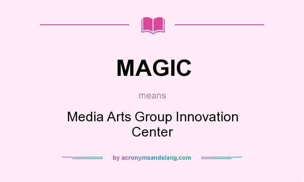 What does MAGIC mean? It stands for Media Arts Group Innovation Center