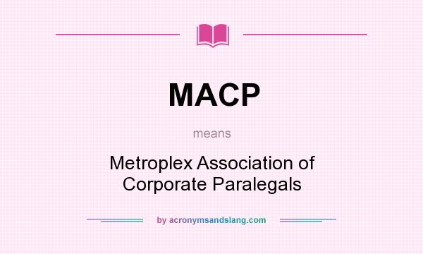 What does MACP mean? It stands for Metroplex Association of Corporate Paralegals