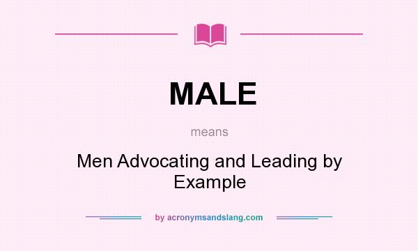 What does MALE mean? It stands for Men Advocating and Leading by Example
