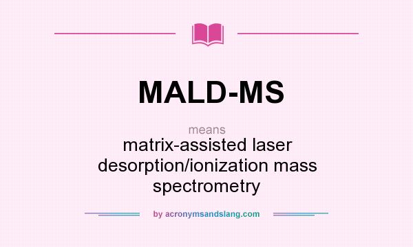 What does MALD-MS mean? It stands for matrix-assisted laser desorption/ionization mass spectrometry