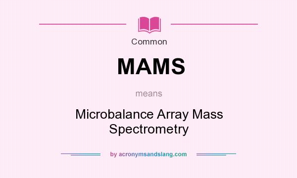 What does MAMS mean? It stands for Microbalance Array Mass Spectrometry