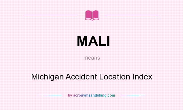 What does MALI mean? It stands for Michigan Accident Location Index