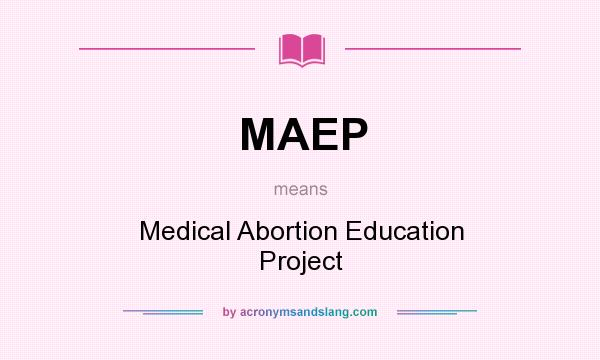 What does MAEP mean? It stands for Medical Abortion Education Project