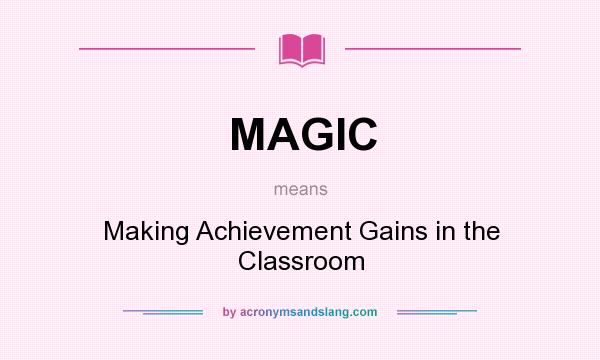 What does MAGIC mean? It stands for Making Achievement Gains in the Classroom