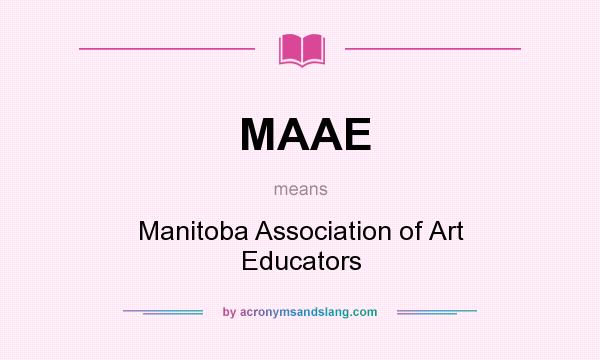 What does MAAE mean? It stands for Manitoba Association of Art Educators