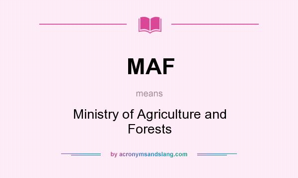 What does MAF mean? It stands for Ministry of Agriculture and Forests