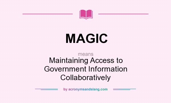 What does MAGIC mean? It stands for Maintaining Access to Government Information Collaboratively