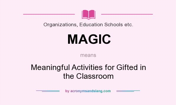 What does MAGIC mean? It stands for Meaningful Activities for Gifted in the Classroom