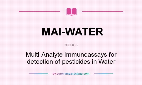What does MAI-WATER mean? It stands for Multi-Analyte Immunoassays for detection of pesticides in Water